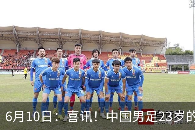 6月10日：喜讯！中国男足23岁的中锋拜合拉木将加盟德乙俱乐部狼堡踢主力